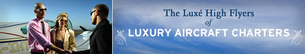 The Luxe High Flyers of Luxury Aircraft Charters